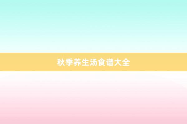 秋季养生汤食谱大全